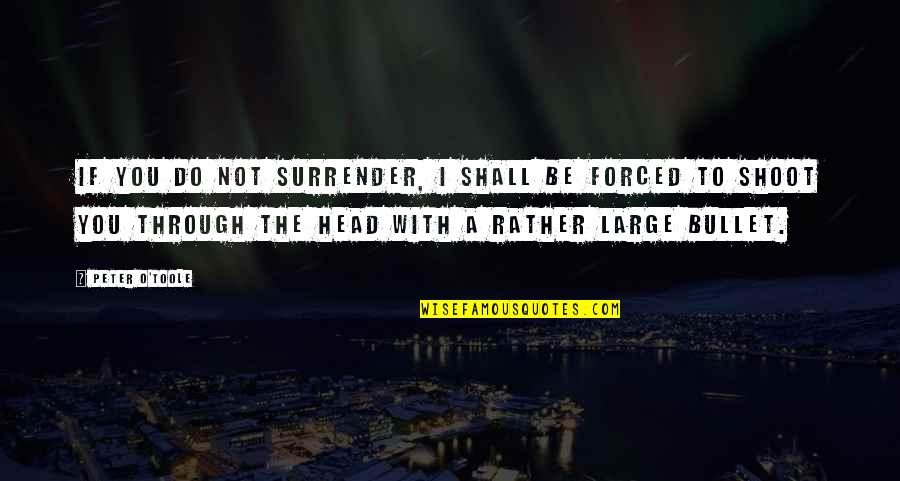 Deuteronomy Atheist Quotes By Peter O'Toole: If you do not surrender, I shall be