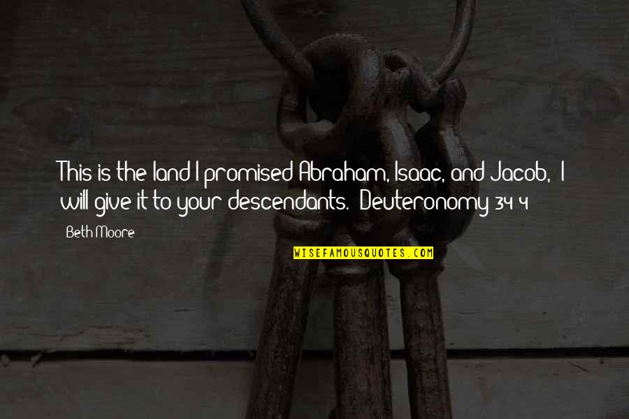 Deuteronomy Quotes By Beth Moore: This is the land I promised Abraham, Isaac,