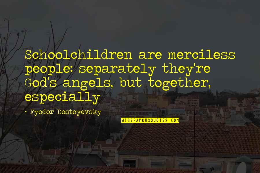 Deuteronomy Scary Quotes By Fyodor Dostoyevsky: Schoolchildren are merciless people: separately they're God's angels,