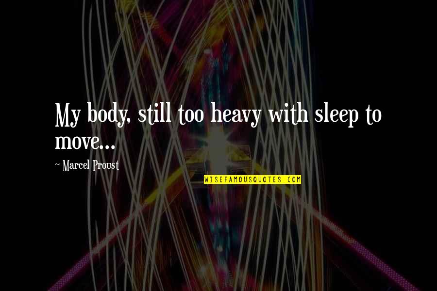 Deuteronomy Strength Quotes By Marcel Proust: My body, still too heavy with sleep to