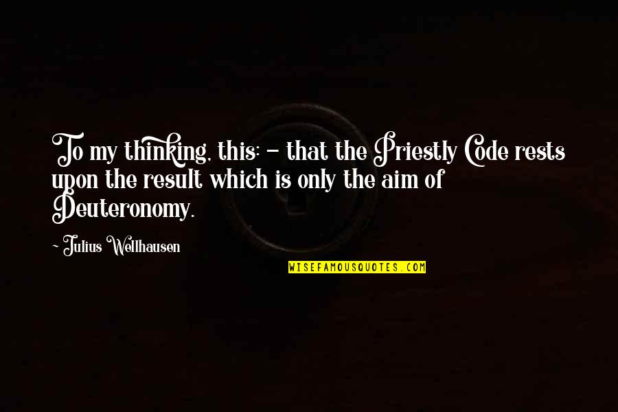 Deuteronomy's Quotes By Julius Wellhausen: To my thinking, this: - that the Priestly