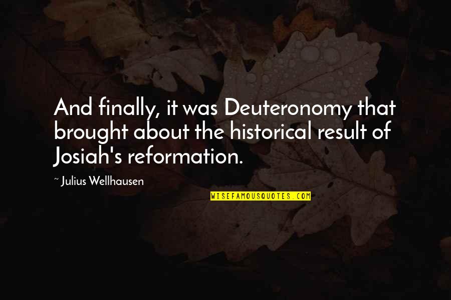 Deuteronomy's Quotes By Julius Wellhausen: And finally, it was Deuteronomy that brought about