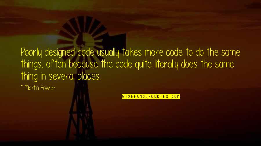 Deuteronomy's Quotes By Martin Fowler: Poorly designed code usually takes more code to