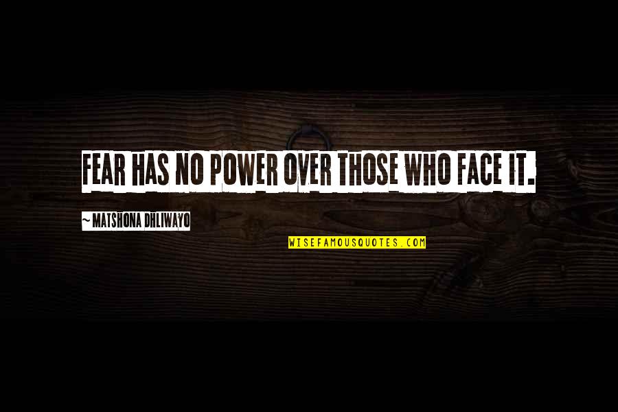 Deuterons Quotes By Matshona Dhliwayo: Fear has no power over those who face