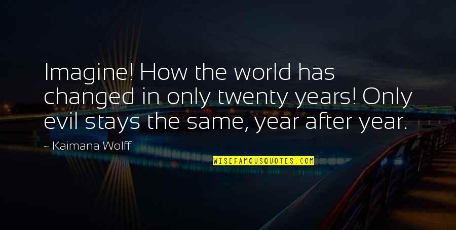Deuteronsoft Quotes By Kaimana Wolff: Imagine! How the world has changed in only
