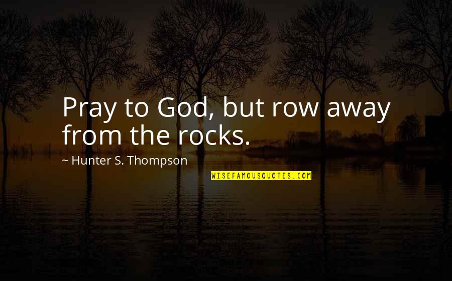 Deutlich Auf Quotes By Hunter S. Thompson: Pray to God, but row away from the Deutlich Auf Quotes By Hunter S. Thompson: Pray to God, but row away from the