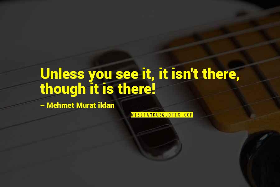 Deutlich Auf Quotes By Mehmet Murat Ildan: Unless you see it, it isn't there, though Deutlich Auf Quotes By Mehmet Murat Ildan: Unless you see it, it isn't there, though