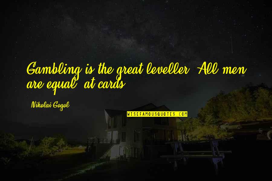 Deutlich Auf Quotes By Nikolai Gogol: Gambling is the great leveller. All men are Deutlich Auf Quotes By Nikolai Gogol: Gambling is the great leveller. All men are