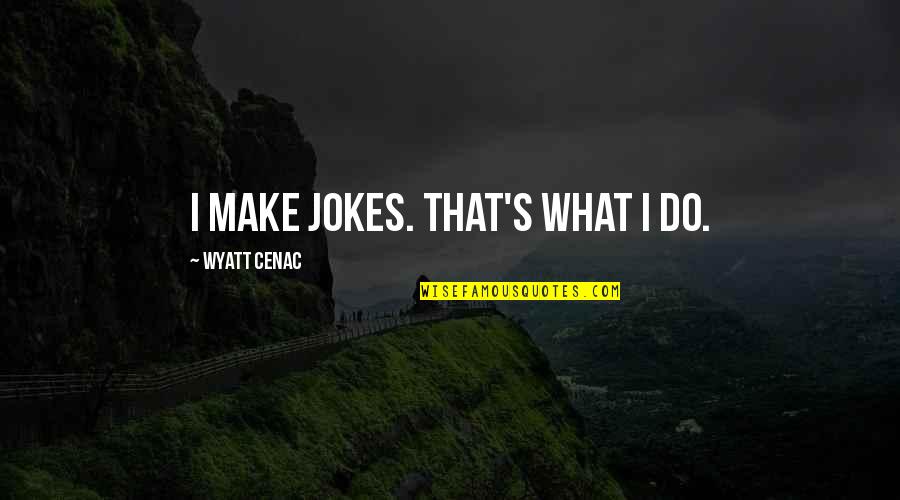 Deutlich Auf Quotes By Wyatt Cenac: I make jokes. That's what I do. Deutlich Auf Quotes By Wyatt Cenac: I make jokes. That's what I do.