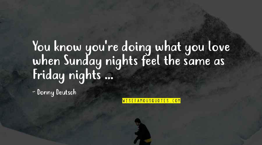 Deutsch Motivational Quotes By Donny Deutsch: You know you're doing what you love when