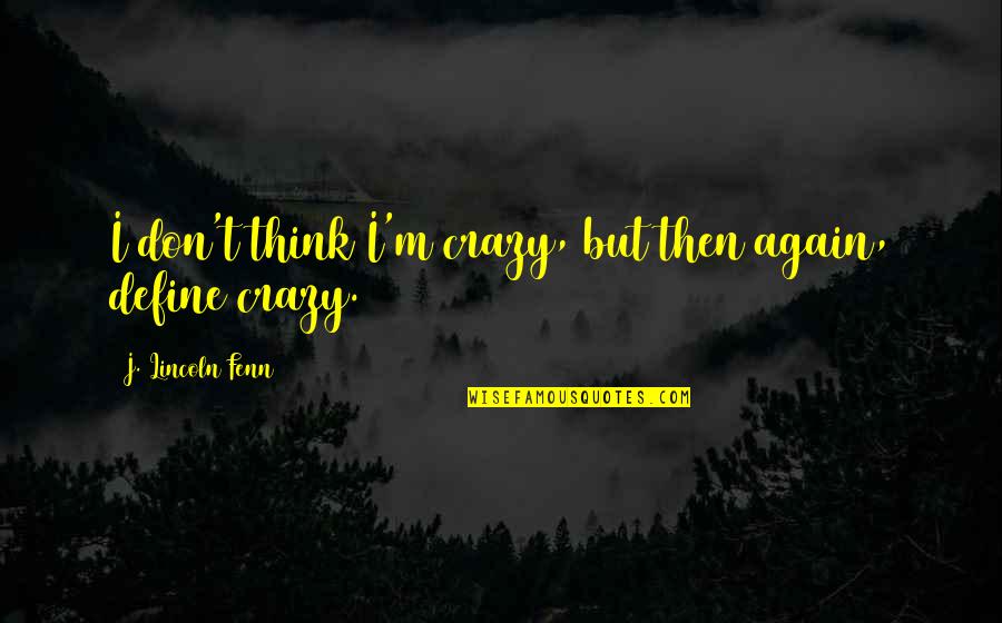 Deutsch Motivational Quotes By J. Lincoln Fenn: I don't think I'm crazy, but then again,