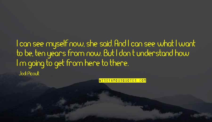 Deutsch Motivational Quotes By Jodi Picoult: I can see myself now, she said. And