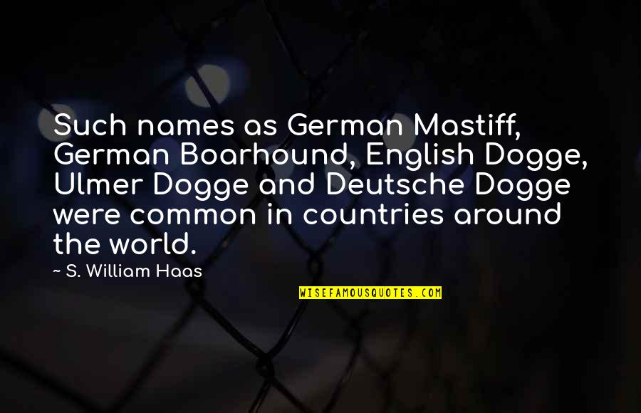 Deutsche Quotes By S. William Haas: Such names as German Mastiff, German Boarhound, English