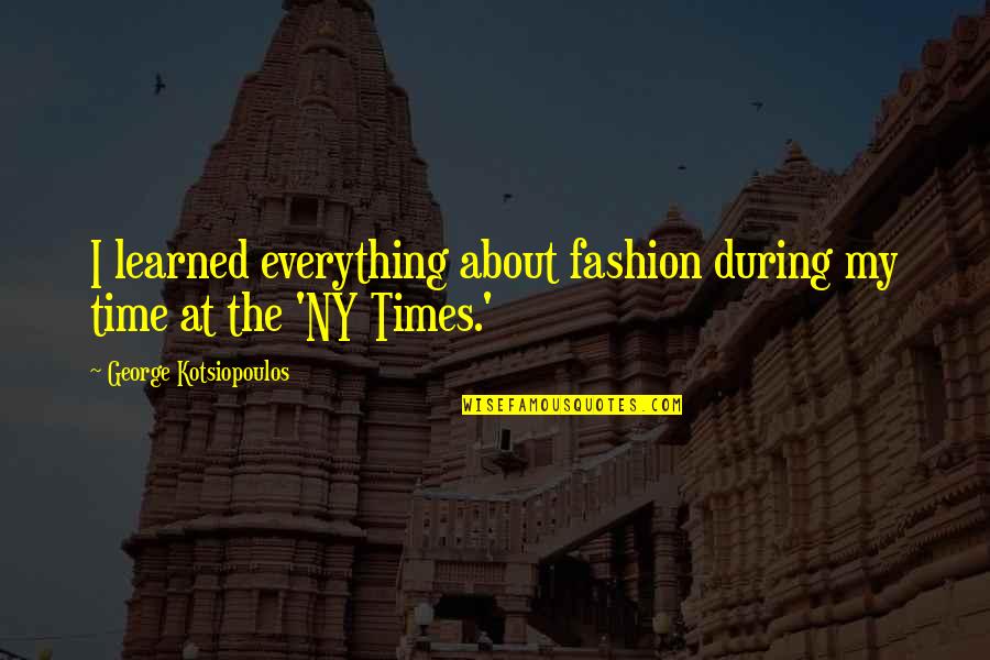 Deutschemarks Quotes By George Kotsiopoulos: I learned everything about fashion during my time Deutschemarks Quotes By George Kotsiopoulos: I learned everything about fashion during my time