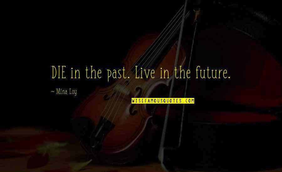 Deutschemarks Quotes By Mina Loy: DIE in the past. Live in the future.