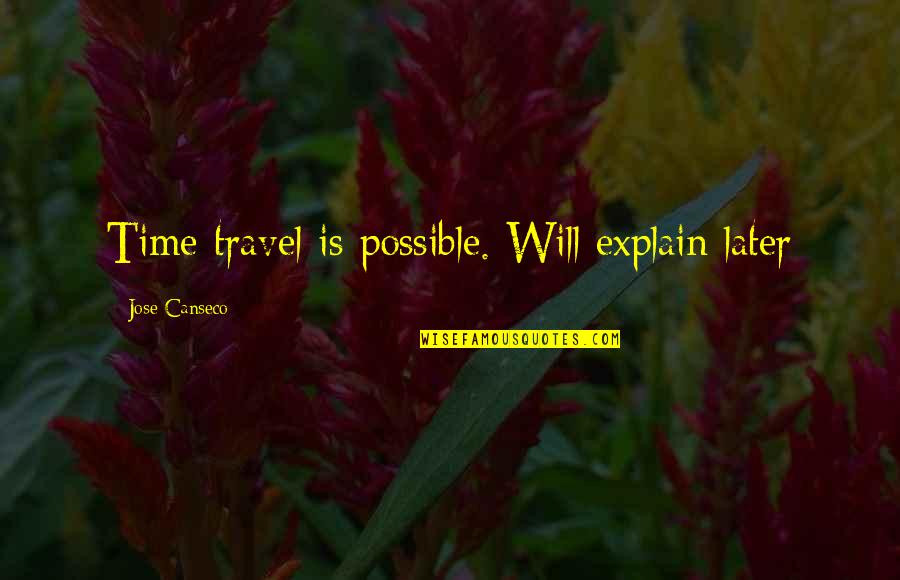 Deutschendorf Twins Quotes By Jose Canseco: Time travel is possible. Will explain later Deutschendorf Twins Quotes By Jose Canseco: Time travel is possible. Will explain later