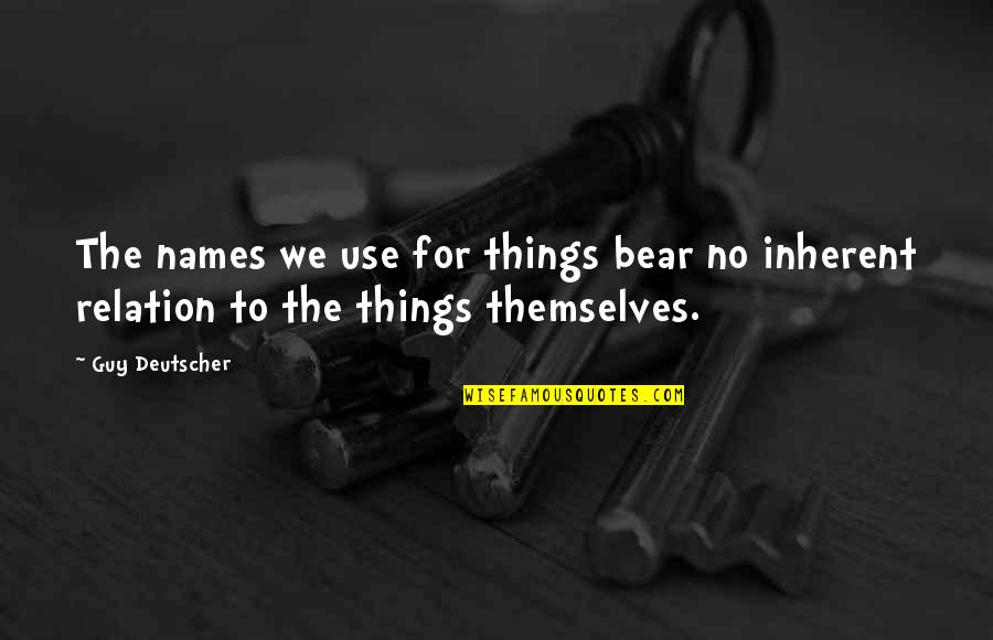 Deutscher Quotes By Guy Deutscher: The names we use for things bear no