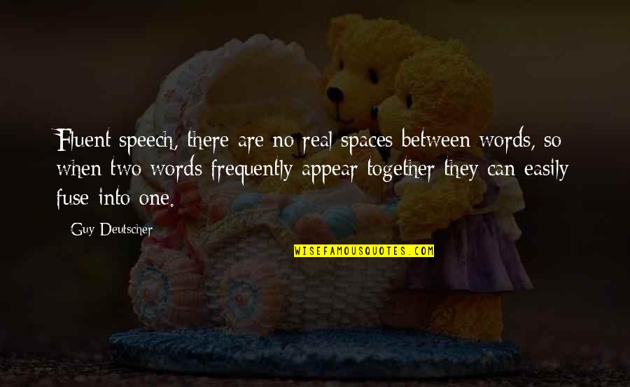 Deutscher Quotes By Guy Deutscher: Fluent speech, there are no real spaces between