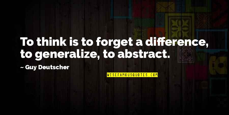 Deutscher Quotes By Guy Deutscher: To think is to forget a difference, to