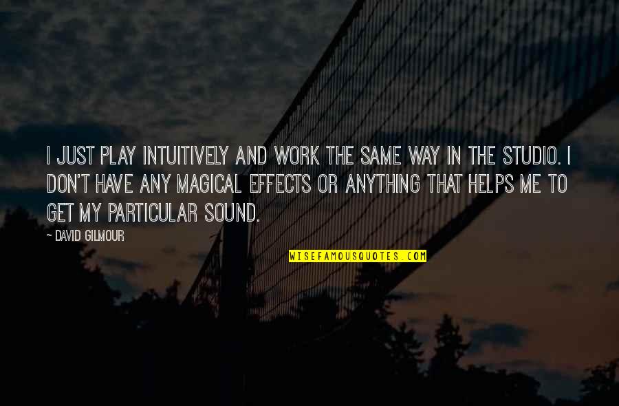 Deutschland Erwache Quotes By David Gilmour: I just play intuitively and work the same Deutschland Erwache Quotes By David Gilmour: I just play intuitively and work the same