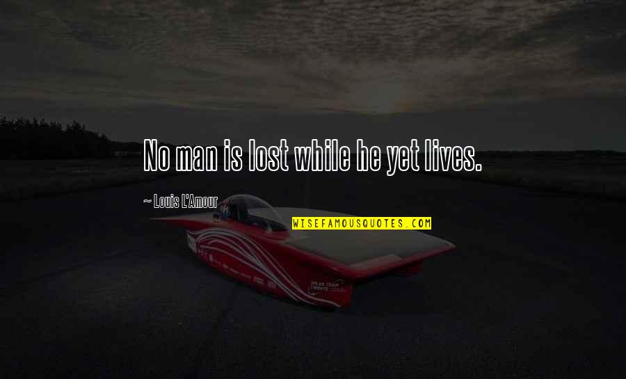 Deutschland Erwache Quotes By Louis L'Amour: No man is lost while he yet lives. Deutschland Erwache Quotes By Louis L'Amour: No man is lost while he yet lives.