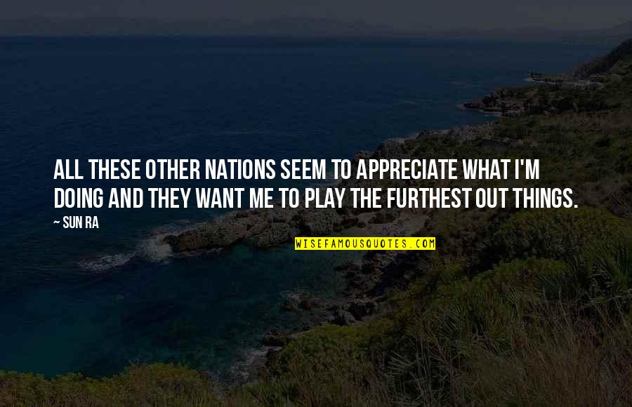 Deutschland Erwache Quotes By Sun Ra: All these other nations seem to appreciate what Deutschland Erwache Quotes By Sun Ra: All these other nations seem to appreciate what