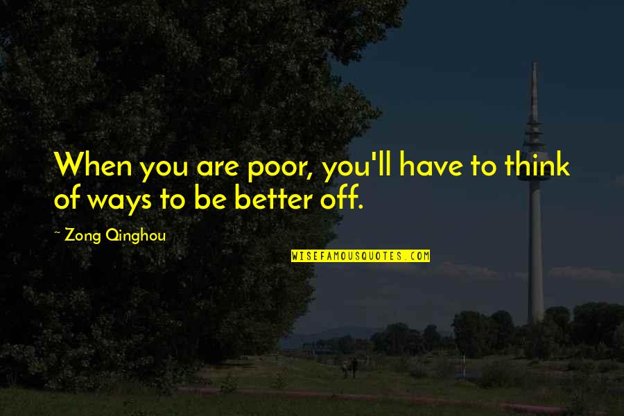 Deutschman Change Quotes By Zong Qinghou: When you are poor, you'll have to think