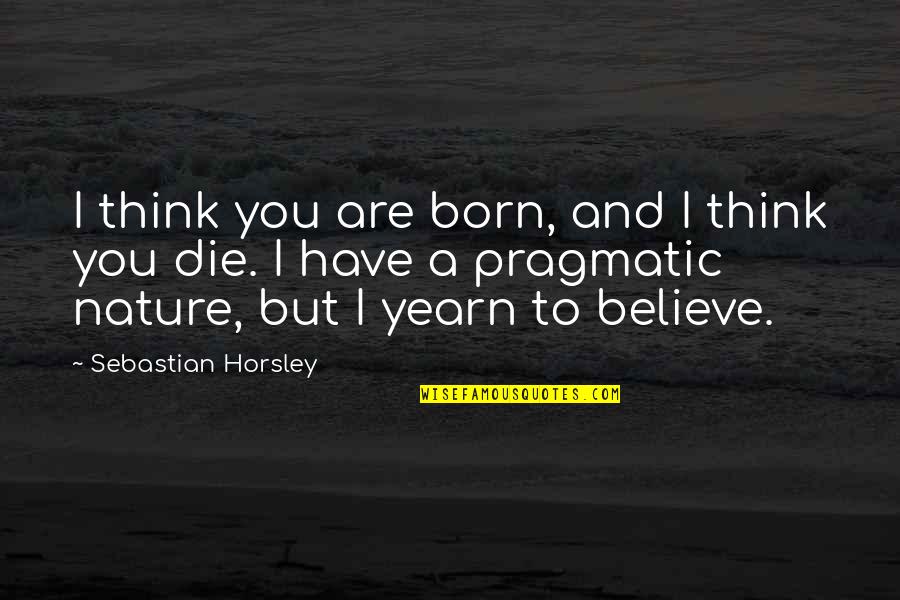 Deutschman Skafish Quotes By Sebastian Horsley: I think you are born, and I think Deutschman Skafish Quotes By Sebastian Horsley: I think you are born, and I think
