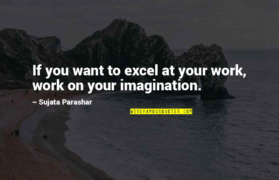 Deuved Quotes By Sujata Parashar: If you want to excel at your work, Deuved Quotes By Sujata Parashar: If you want to excel at your work,