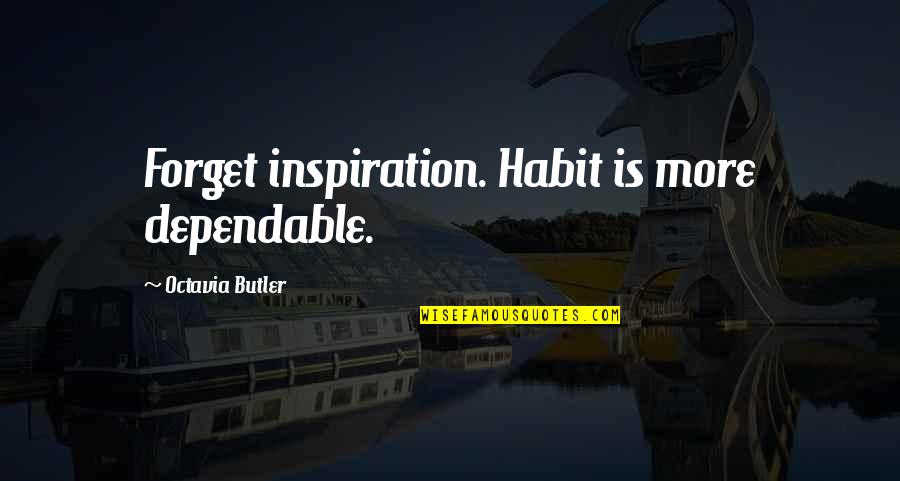 Deuxiemement Quotes By Octavia Butler: Forget inspiration. Habit is more dependable.