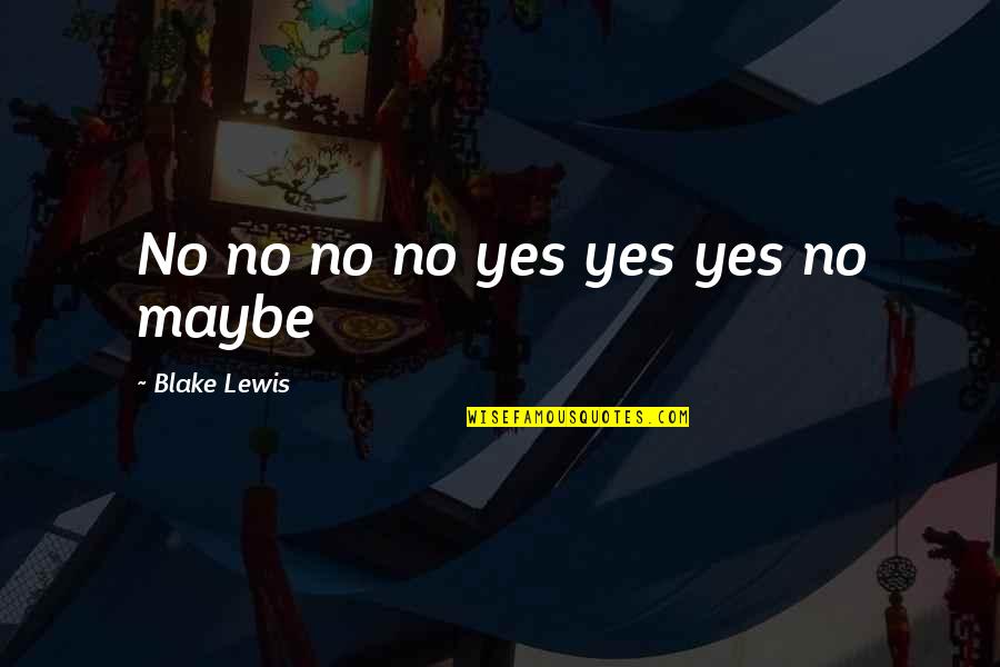 Deuxmoi Quotes By Blake Lewis: No no no no yes yes yes no
