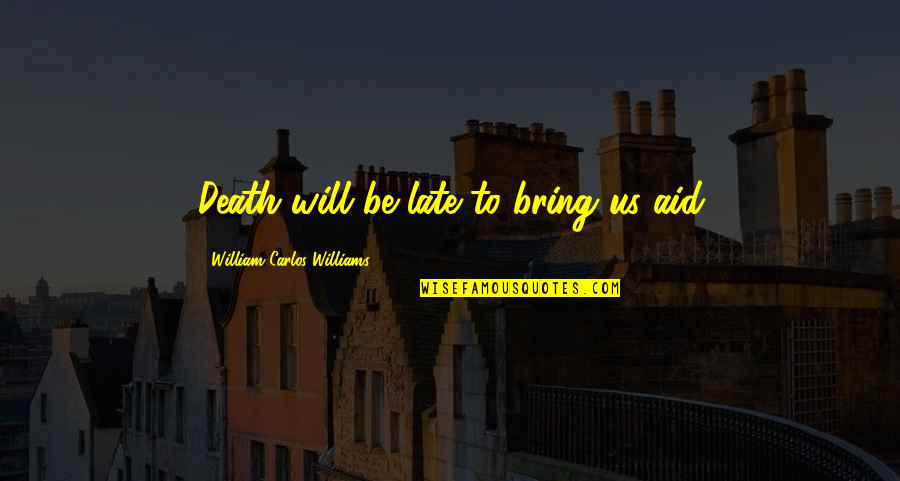 Dev Anand Actor Quotes By William Carlos Williams: Death will be late to bring us aid Dev Anand Actor Quotes By William Carlos Williams: Death will be late to bring us aid