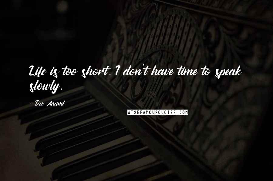 Dev Anand quotes: Life is too short. I don't have time to speak slowly.