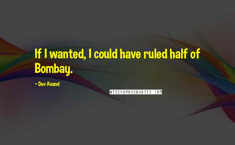 Dev Anand quotes: If I wanted, I could have ruled half of Bombay.