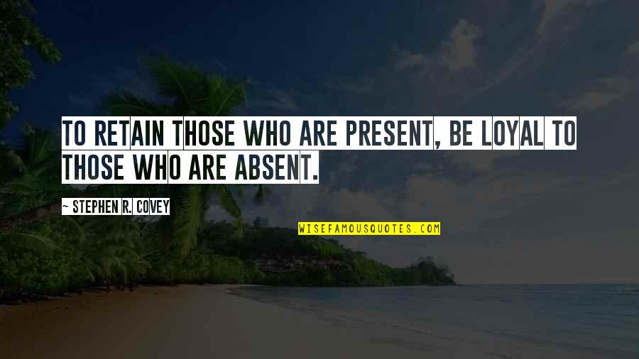 Dev Essentials Quotes By Stephen R. Covey: To Retain those who are present, be loyal