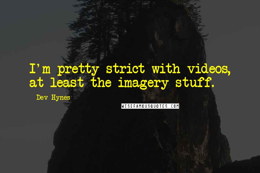 Dev Hynes quotes: I'm pretty strict with videos, at least the imagery stuff.
