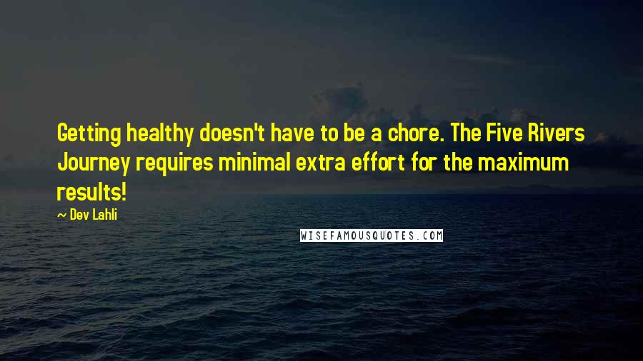 Dev Lahli quotes: Getting healthy doesn't have to be a chore. The Five Rivers Journey requires minimal extra effort for the maximum results!