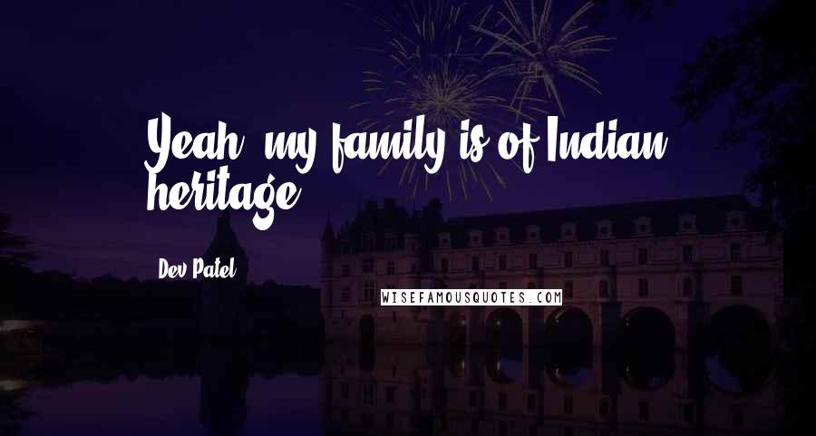 Dev Patel quotes: Yeah, my family is of Indian heritage.