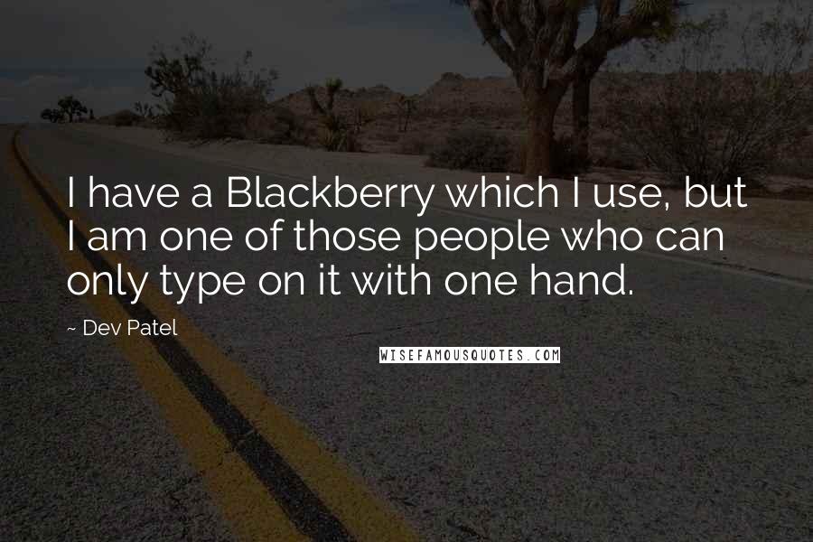 Dev Patel quotes: I have a Blackberry which I use, but I am one of those people who can only type on it with one hand.