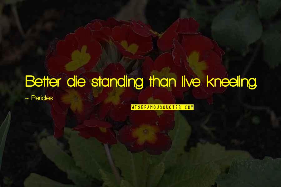 Dev Patel Quotes By Pericles: Better die standing than live kneeling.