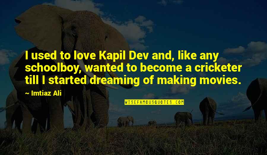 Dev Quotes By Imtiaz Ali: I used to love Kapil Dev and, like