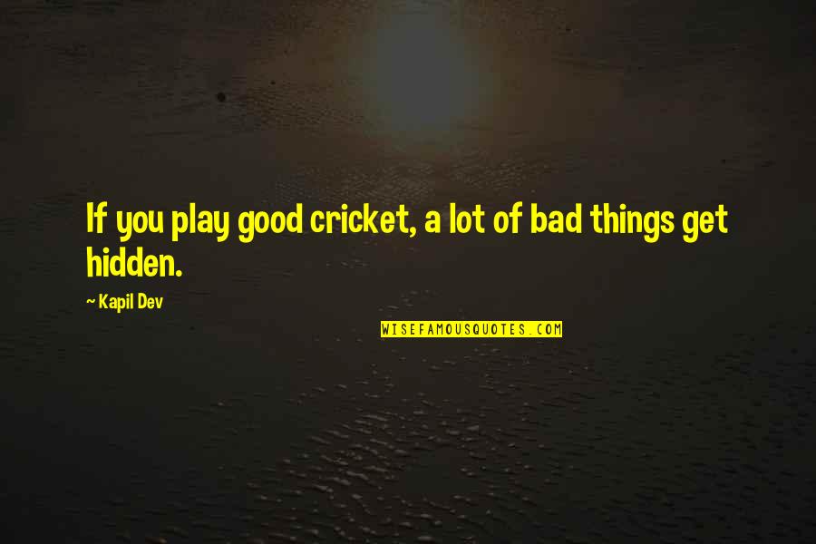 Dev Quotes By Kapil Dev: If you play good cricket, a lot of