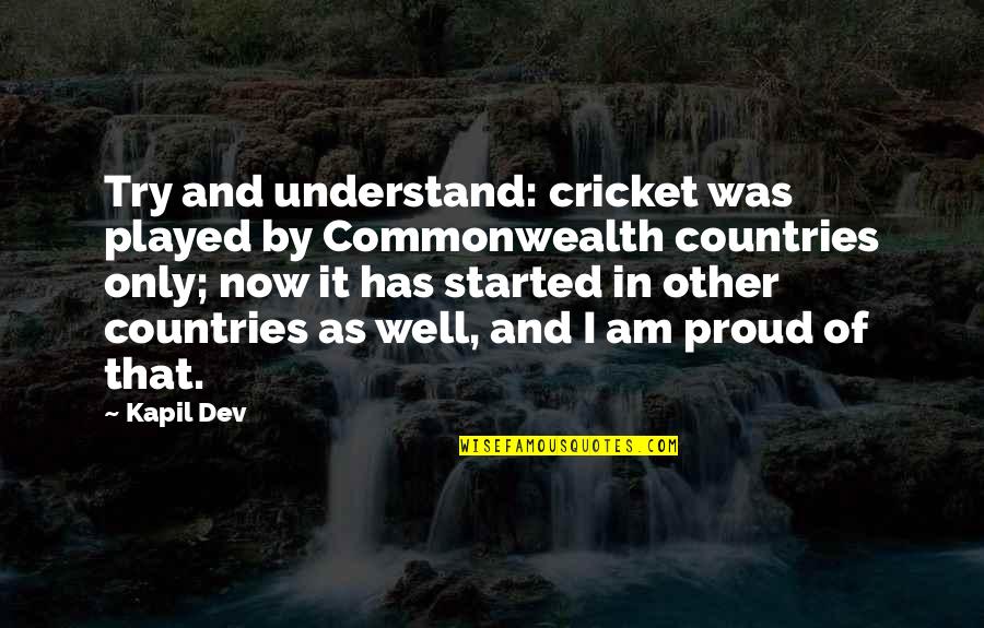 Dev Quotes By Kapil Dev: Try and understand: cricket was played by Commonwealth