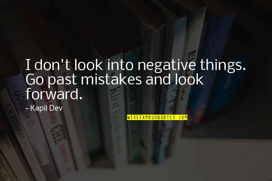 Dev Quotes By Kapil Dev: I don't look into negative things. Go past