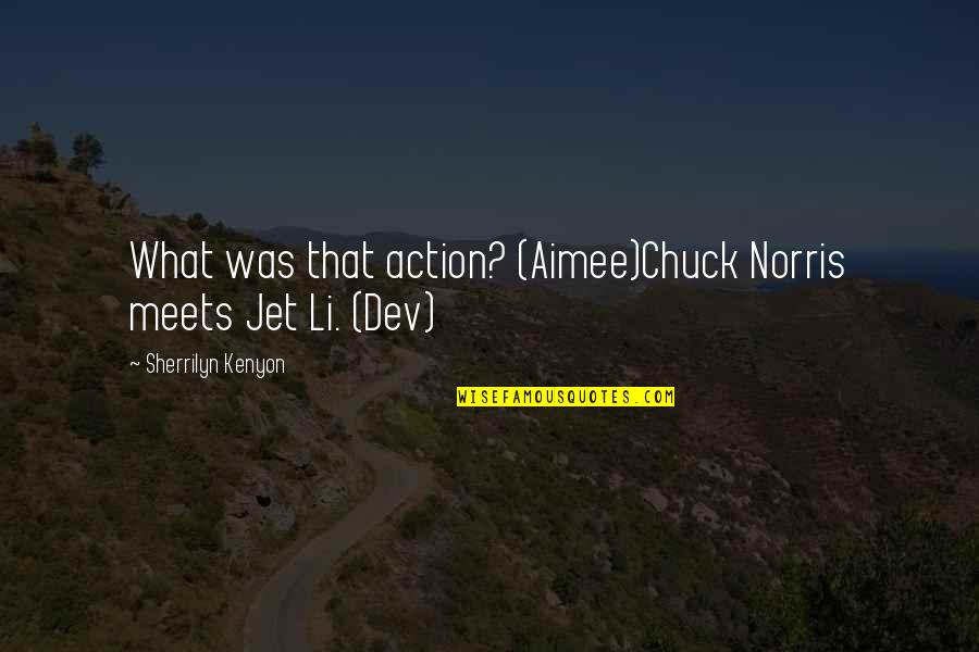 Dev Quotes By Sherrilyn Kenyon: What was that action? (Aimee)Chuck Norris meets Jet