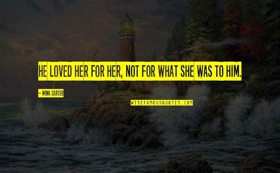 Deva Pain Quotes By Mina Carter: He loved her for her, not for what