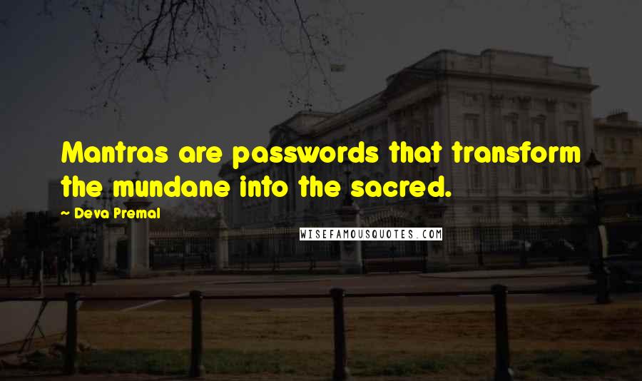 Deva Premal quotes: Mantras are passwords that transform the mundane into the sacred.