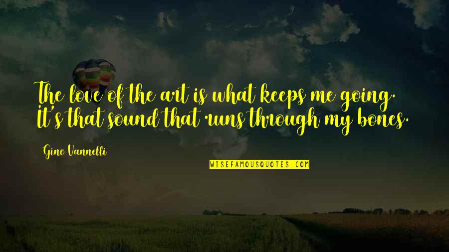 Devadarshini Chetan Quotes By Gino Vannelli: The love of the art is what keeps Devadarshini Chetan Quotes By Gino Vannelli: The love of the art is what keeps