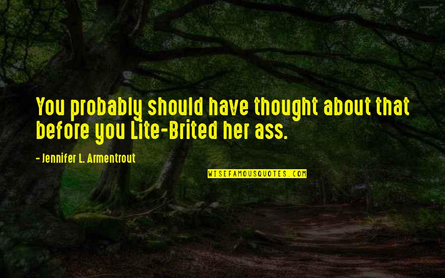 Devadarshini Chetan Quotes By Jennifer L. Armentrout: You probably should have thought about that before Devadarshini Chetan Quotes By Jennifer L. Armentrout: You probably should have thought about that before