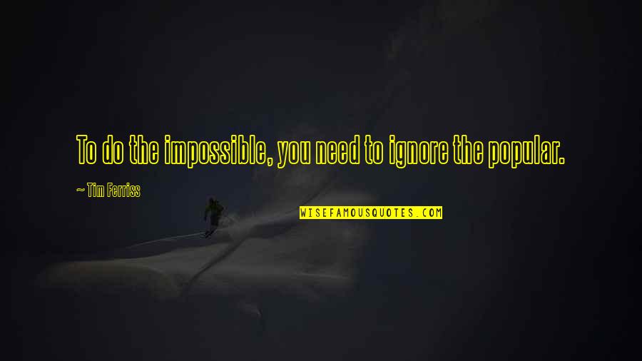 Devadarshini Dance Quotes By Tim Ferriss: To do the impossible, you need to ignore